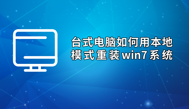 臺式電腦如何用本地模式重裝win7系統