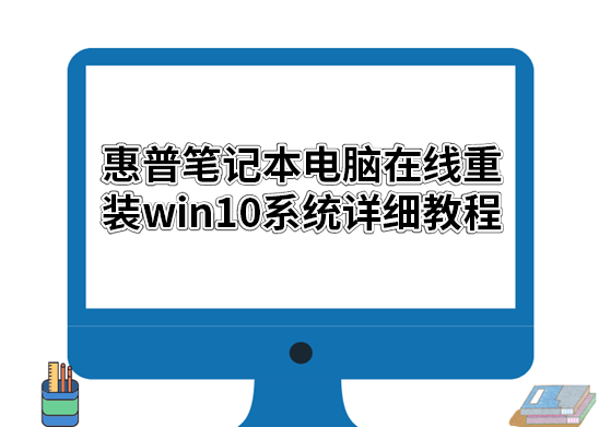 惠普筆記本電腦在線重裝win10系統詳細教程 惠普筆記本電腦在線重裝win10系統詳細教程