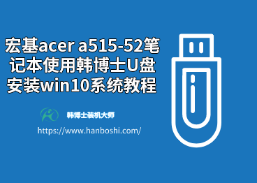 宏基acer a515-52筆記本使用韓博士u盤安裝win10系統教程 宏基acer a515-52筆記本使用韓博士u盤安裝win10系統教程
